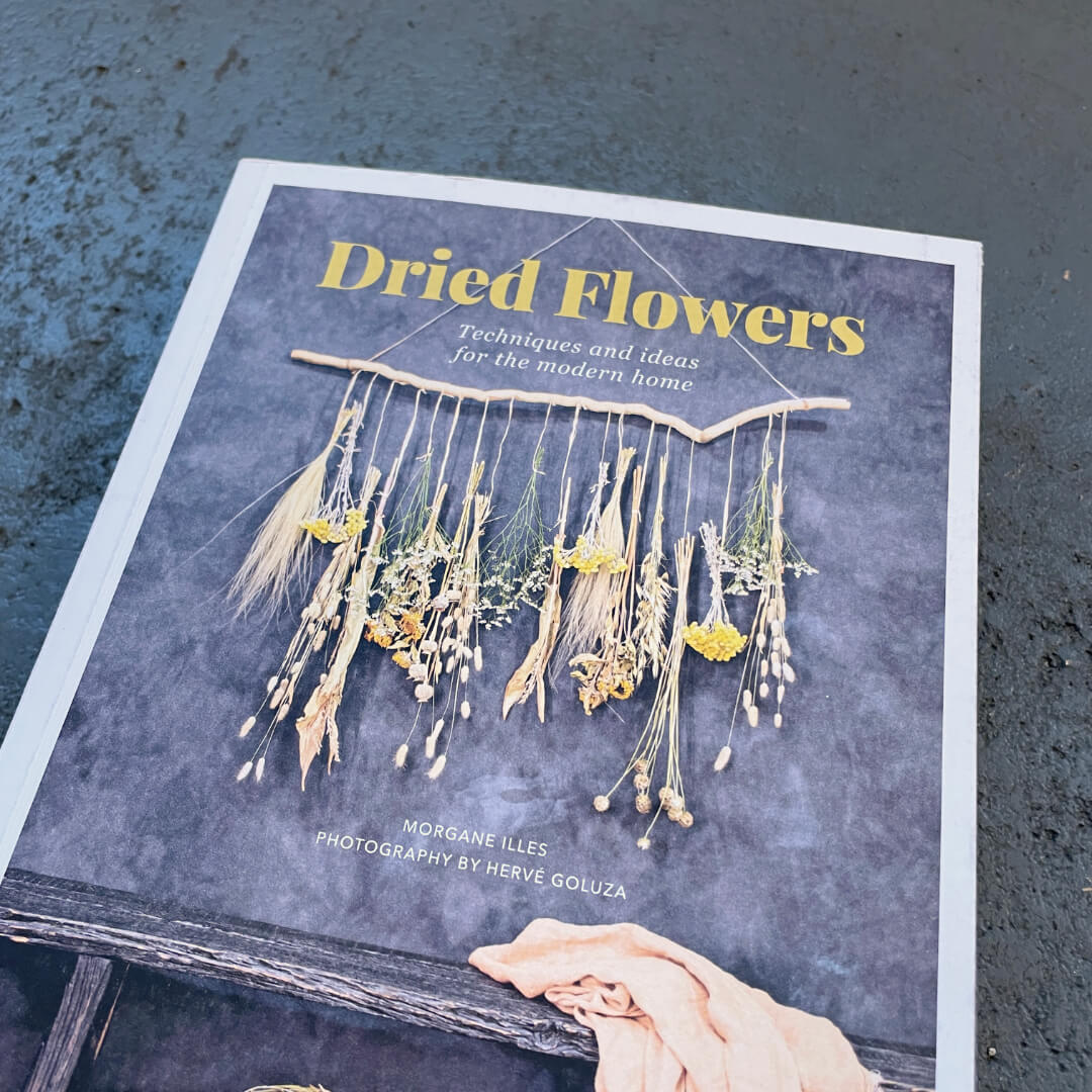 Dried Flowers: Techniques and Ideas for the Modern Home