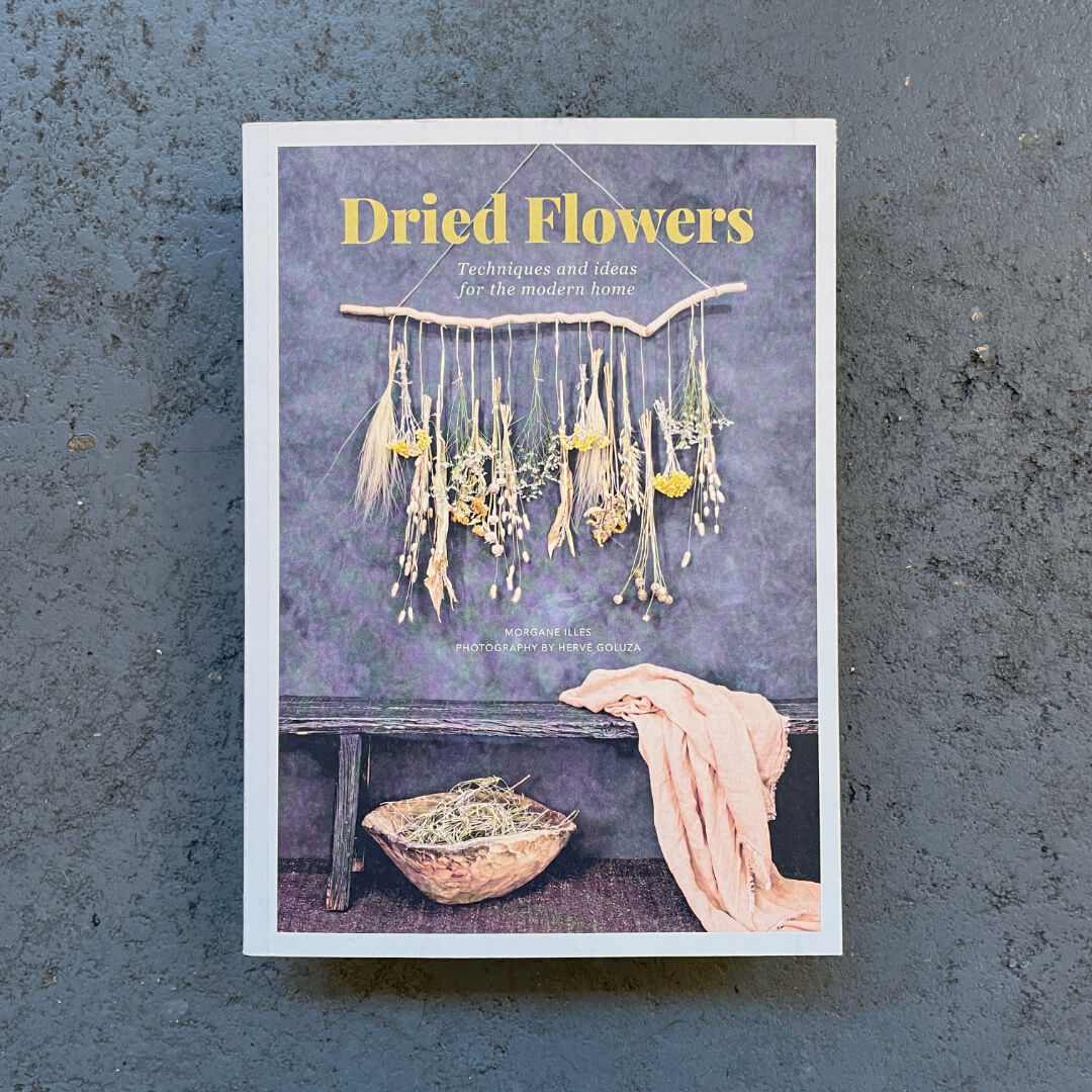 Dried Flowers: Techniques and Ideas for the Modern Home